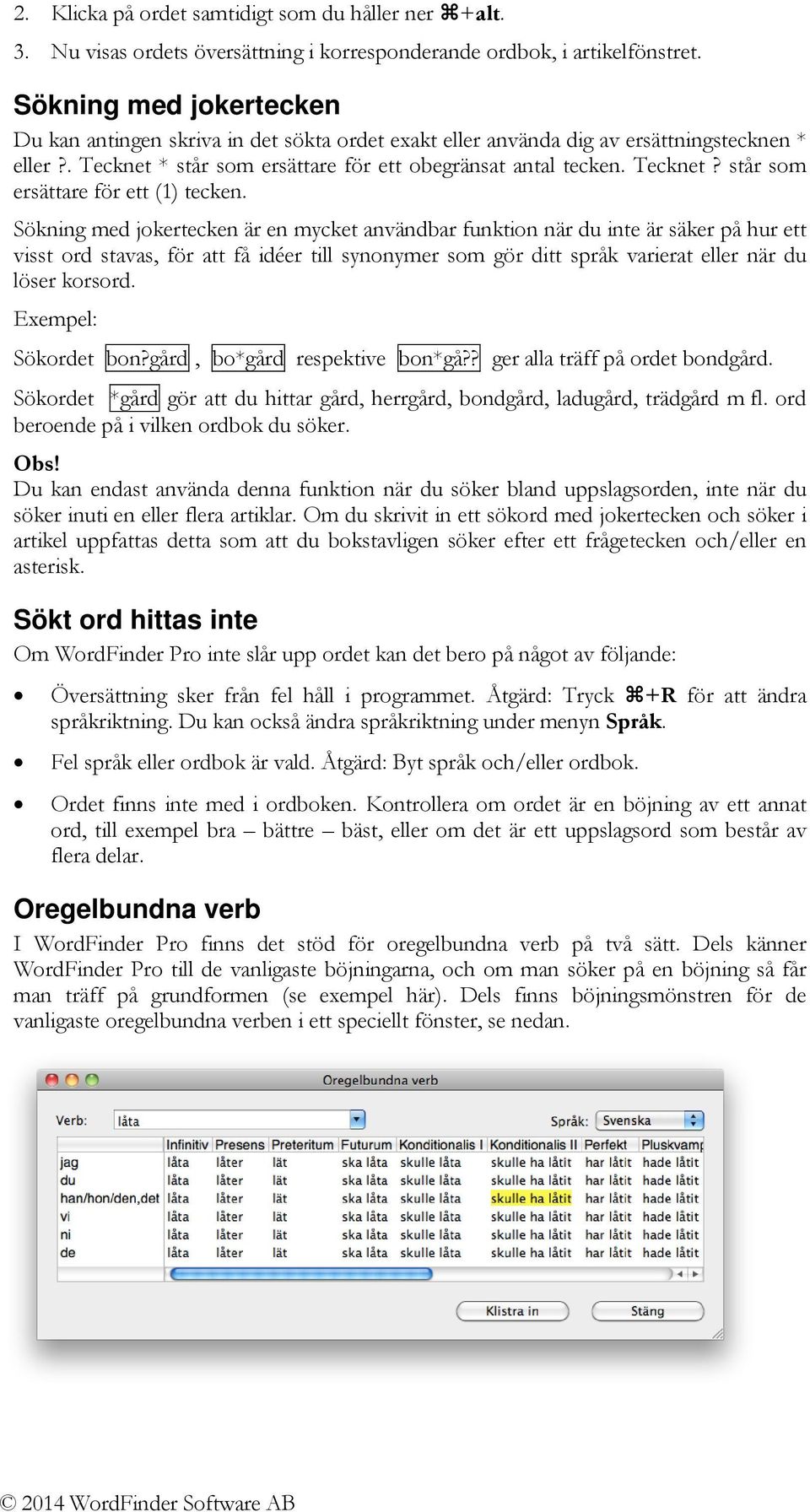Sökning med jokertecken är en mycket användbar funktion när du inte är säker på hur ett visst ord stavas, för att få idéer till synonymer som gör ditt språk varierat eller när du löser korsord.