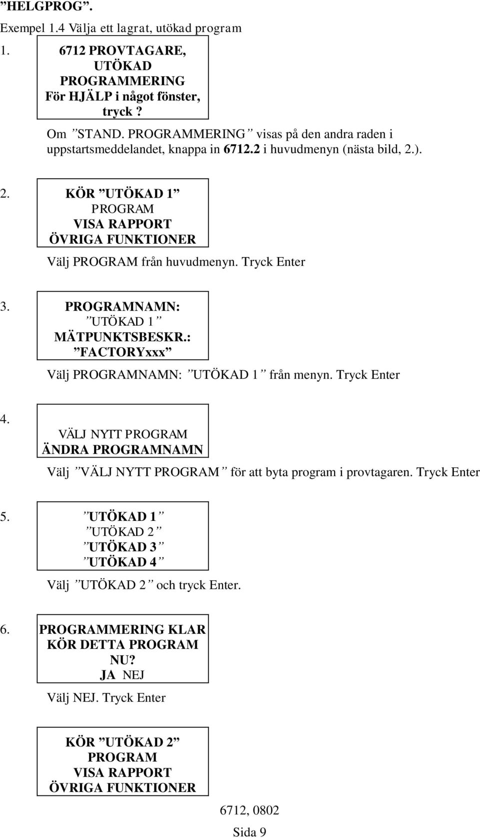 Tryck Enter 3. PROGRAMNAMN: UTÖKAD 1 MÄTPUNKTSBESKR.: FACTORYxxx Välj PROGRAMNAMN: UTÖKAD 1 från menyn. Tryck Enter 4.