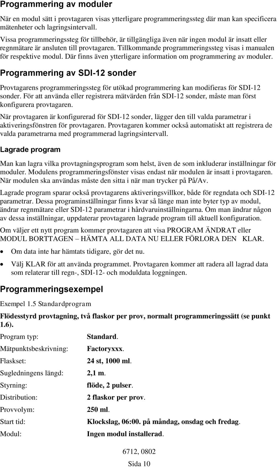 Tillkommande programmeringssteg visas i manualen för respektive modul. Där finns även ytterligare information om programmering av moduler.