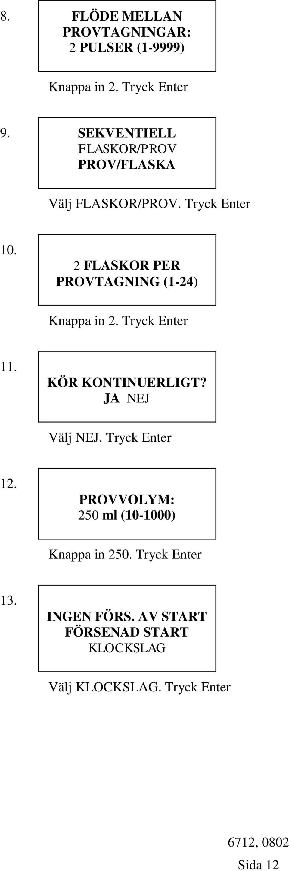 2 FLASKOR PER PROVTAGNING (1-24) Knappa in 2. Tryck Enter 11. KÖR KONTINUERLIGT? JA NEJ Välj NEJ.