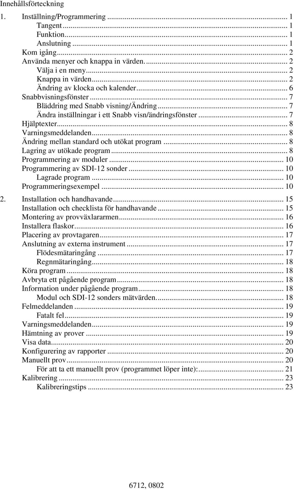 .. 8 Varningsmeddelanden... 8 Ändring mellan standard och utökat program... 8 Lagring av utökade program... 8 Programmering av moduler... 10 Programmering av SDI-12 sonder... 10 Lagrade program.