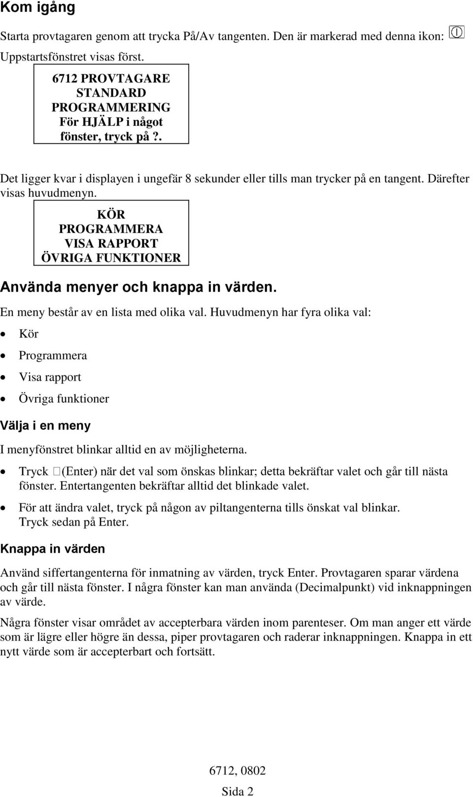 KÖR PROGRAMMERA VISA RAPPORT ÖVRIGA FUNKTIONER Använda menyer och knappa in värden. En meny består av en lista med olika val.