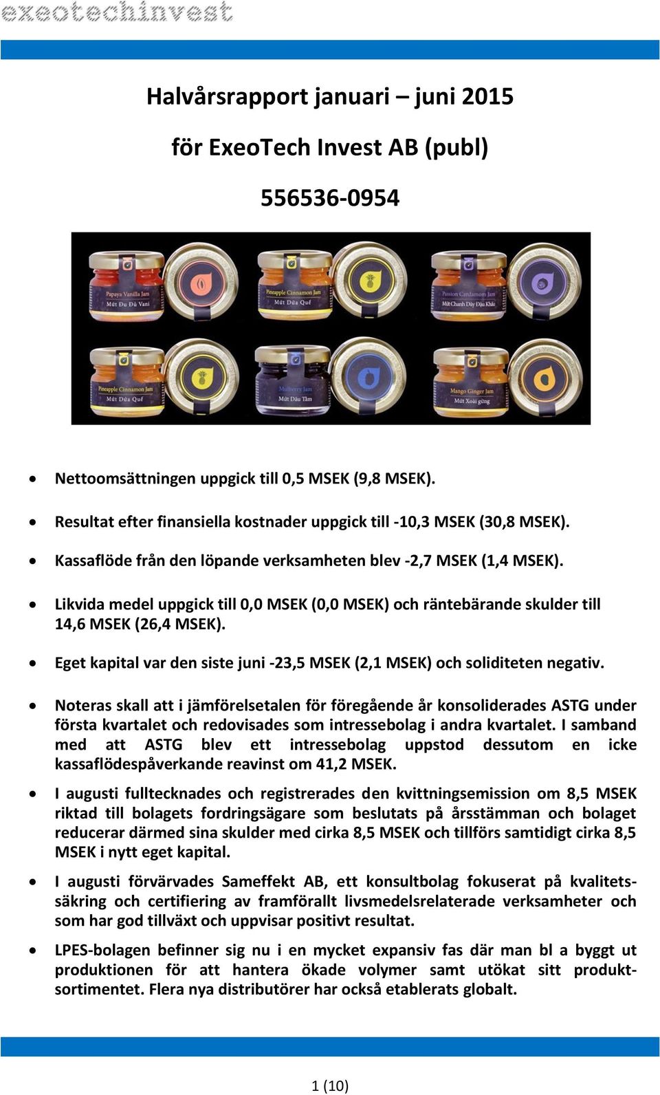 Eget kapital var den siste juni -23,5 MSEK (2,1 MSEK) och soliditeten negativ.