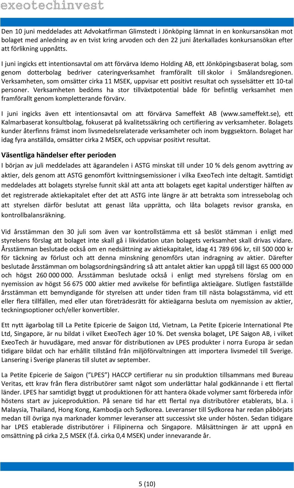 I juni ingicks ett intentionsavtal om att förvärva Idemo Holding AB, ett Jönköpingsbaserat bolag, som genom dotterbolag bedriver cateringverksamhet framförallt till skolor i Smålandsregionen.