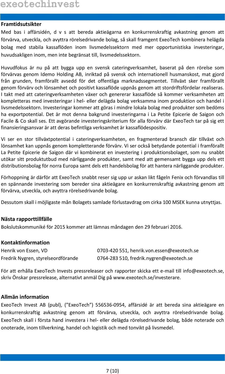 Huvudfokus är nu på att bygga upp en svensk cateringverksamhet, baserat på den rörelse som förvärvas genom Idemo Holding AB, inriktad på svensk och internationell husmanskost, mat gjord från grunden,