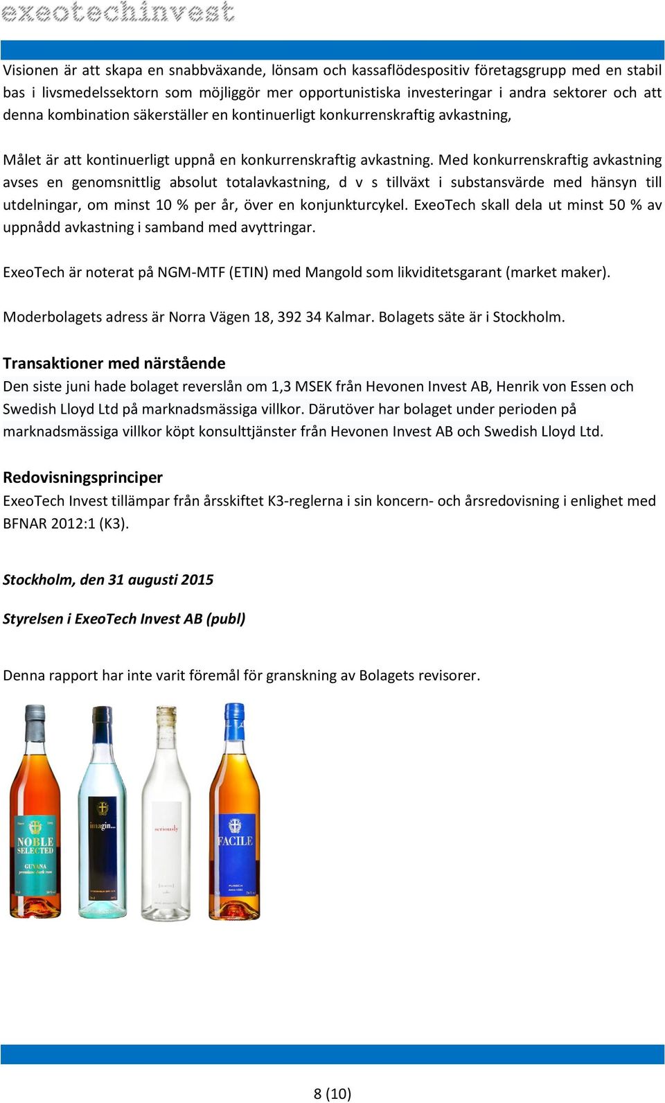 Med konkurrenskraftig avkastning avses en genomsnittlig absolut totalavkastning, d v s tillväxt i substansvärde med hänsyn till utdelningar, om minst 10 % per år, över en konjunkturcykel.