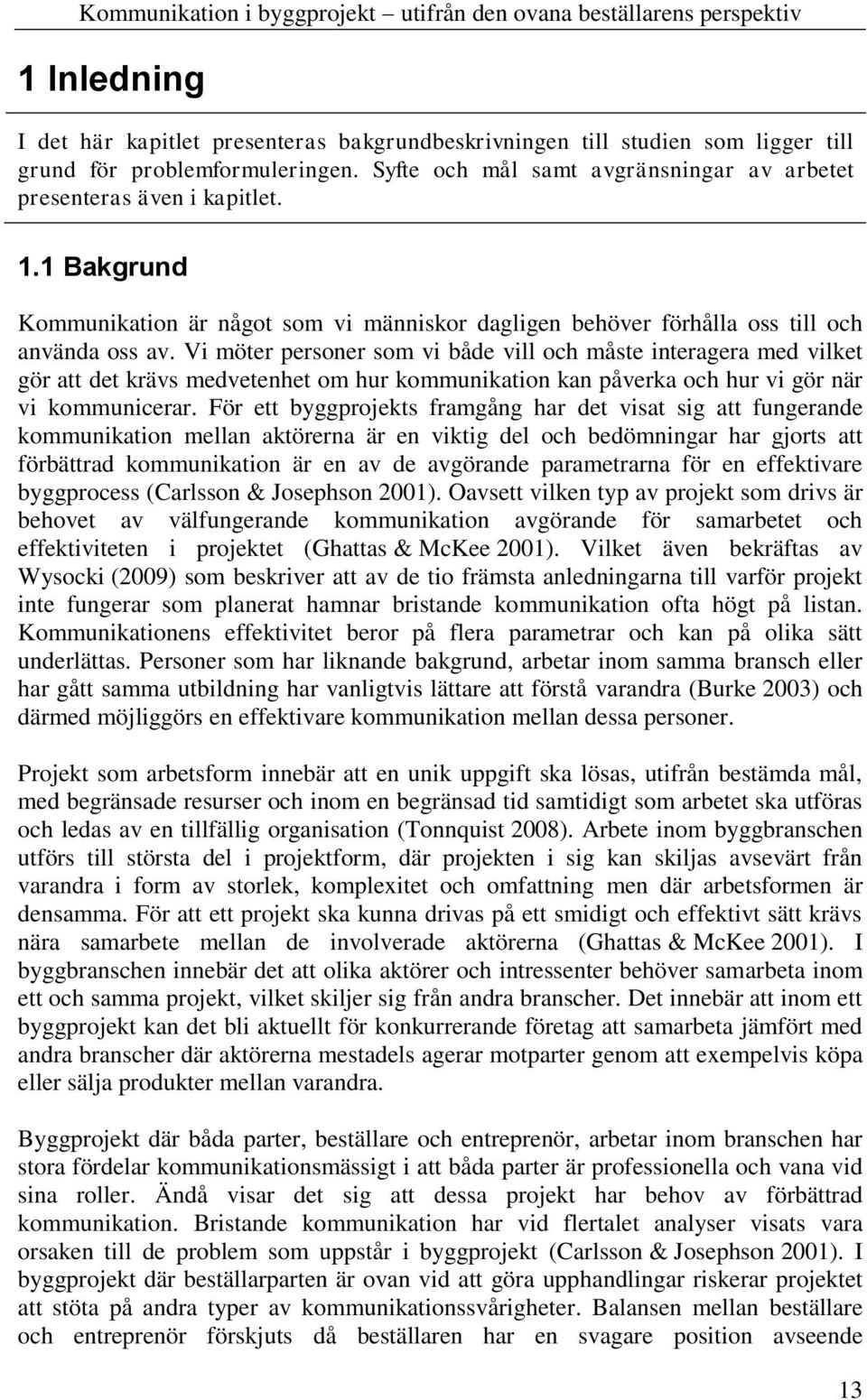 Vi möter personer som vi både vill och måste interagera med vilket gör att det krävs medvetenhet om hur kommunikation kan påverka och hur vi gör när vi kommunicerar.