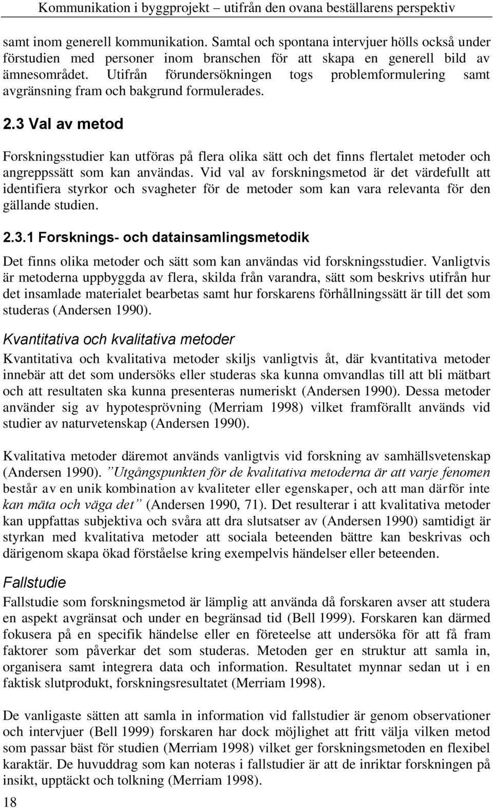Utifrån förundersökningen togs problemformulering samt avgränsning fram och bakgrund formulerades. 2.