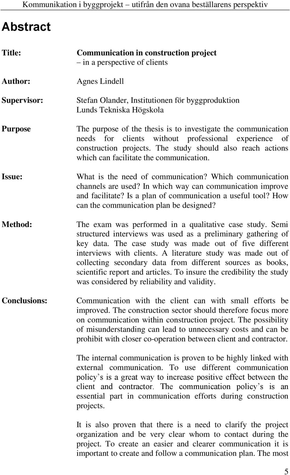 The study should also reach actions which can facilitate the communication. What is the need of communication? Which communication channels are used?