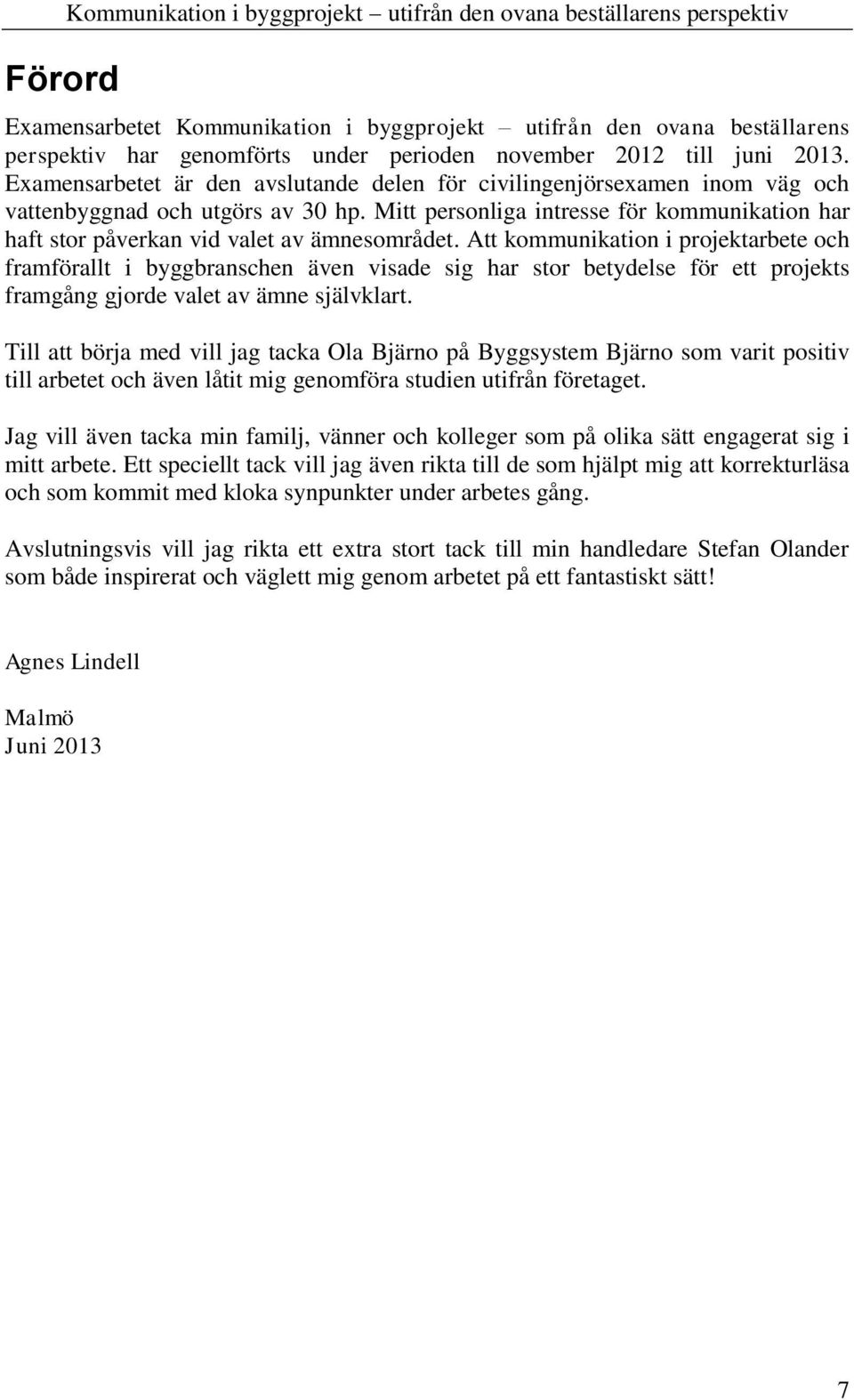 Mitt personliga intresse för kommunikation har haft stor påverkan vid valet av ämnesområdet.
