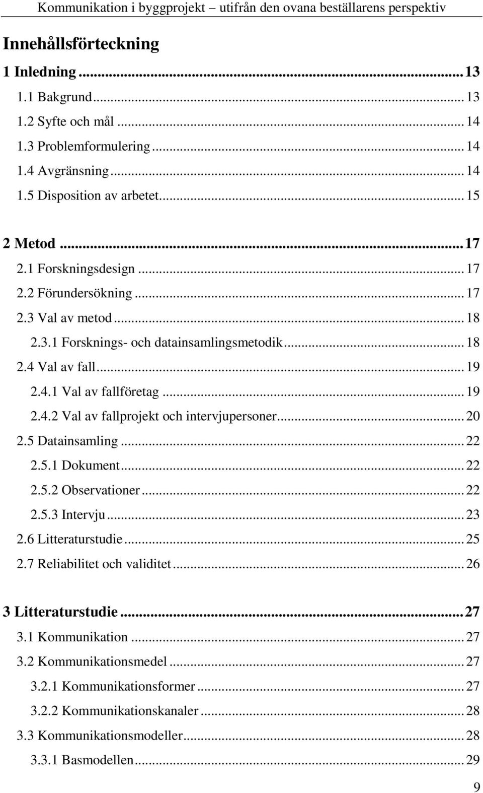 .. 20 2.5 Datainsamling... 22 2.5.1 Dokument... 22 2.5.2 Observationer... 22 2.5.3 Intervju... 23 2.6 Litteraturstudie... 25 2.7 Reliabilitet och validitet... 26 3 Litteraturstudie... 27 3.