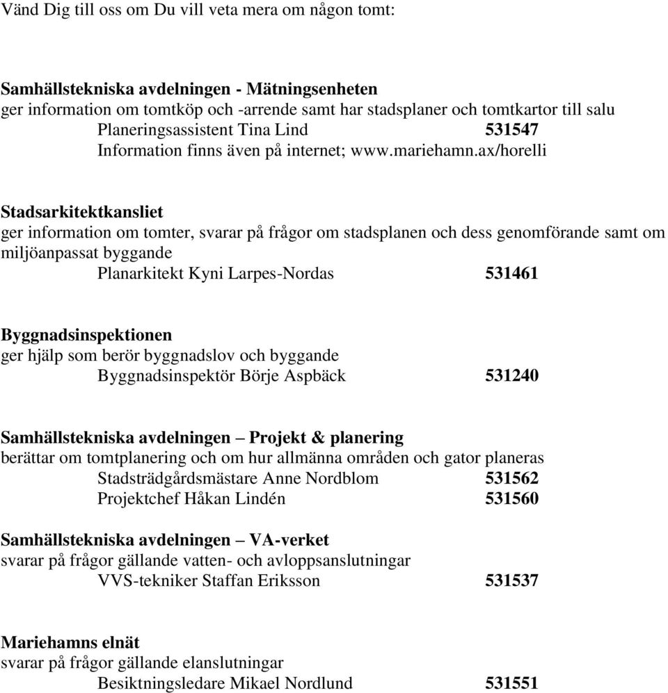 ax/horelli Stadsarkitektkansliet ger information om tomter, svarar på frågor om stadsplanen och dess genomförande samt om miljöanpassat byggande Planarkitekt Kyni Larpes-Nordas 531461