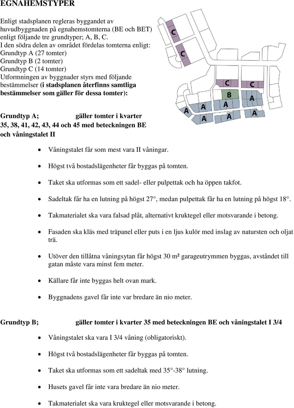 återfinns samtliga bestämmelser som gäller för dessa tomter): Grundtyp A; gäller tomter i kvarter 35, 38, 41, 42, 43, 44 och 45 med beteckningen BE och våningstalet II Våningstalet får som mest vara