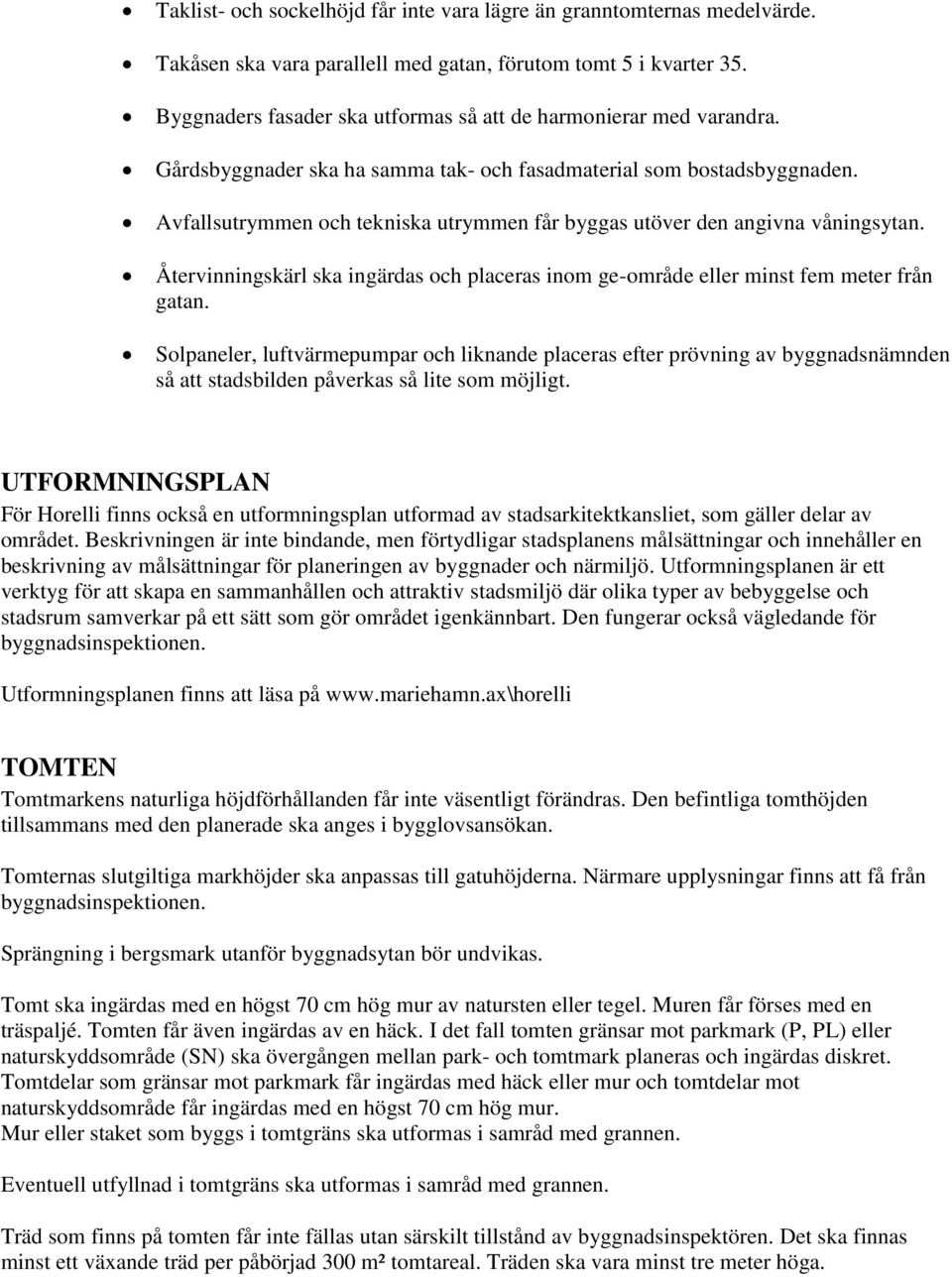 Avfallsutrymmen och tekniska utrymmen får byggas utöver den angivna våningsytan. Återvinningskärl ska ingärdas och placeras inom ge-område eller minst fem meter från gatan.