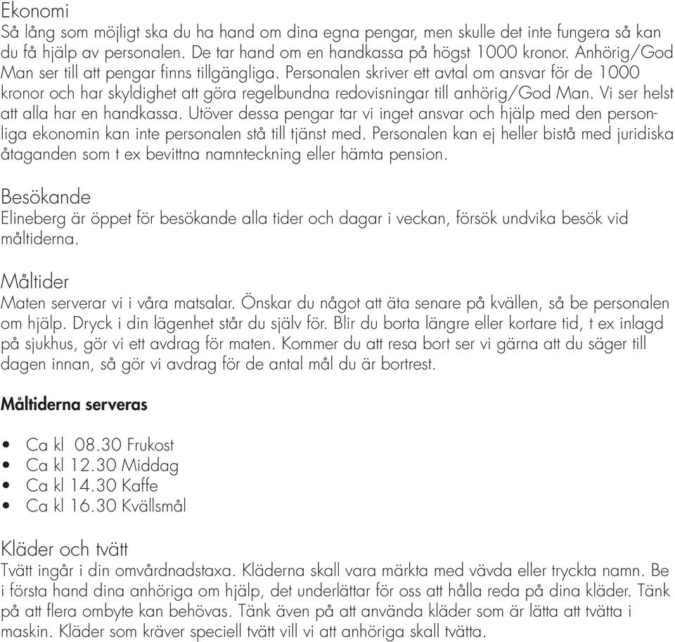 Vi ser helst att alla har en handkassa. Utöver dessa pengar tar vi inget ansvar och hjälp med den personliga ekonomin kan inte personalen stå till tjänst med.
