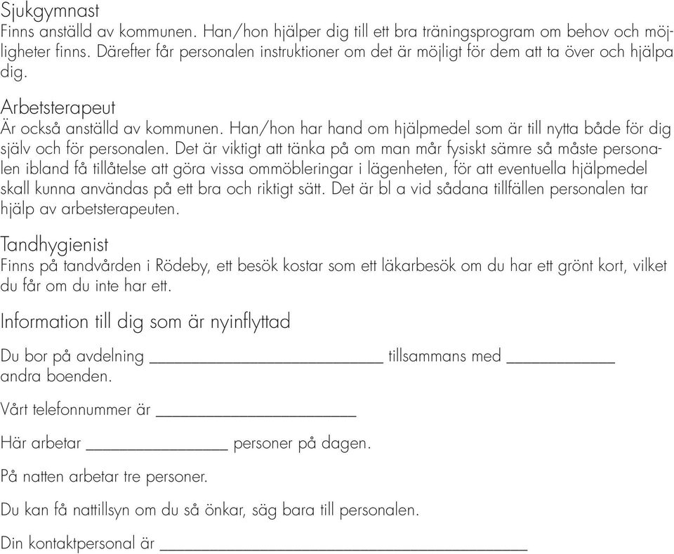 Han/hon har hand om hjälpmedel som är till nytta både för dig själv och för personalen.