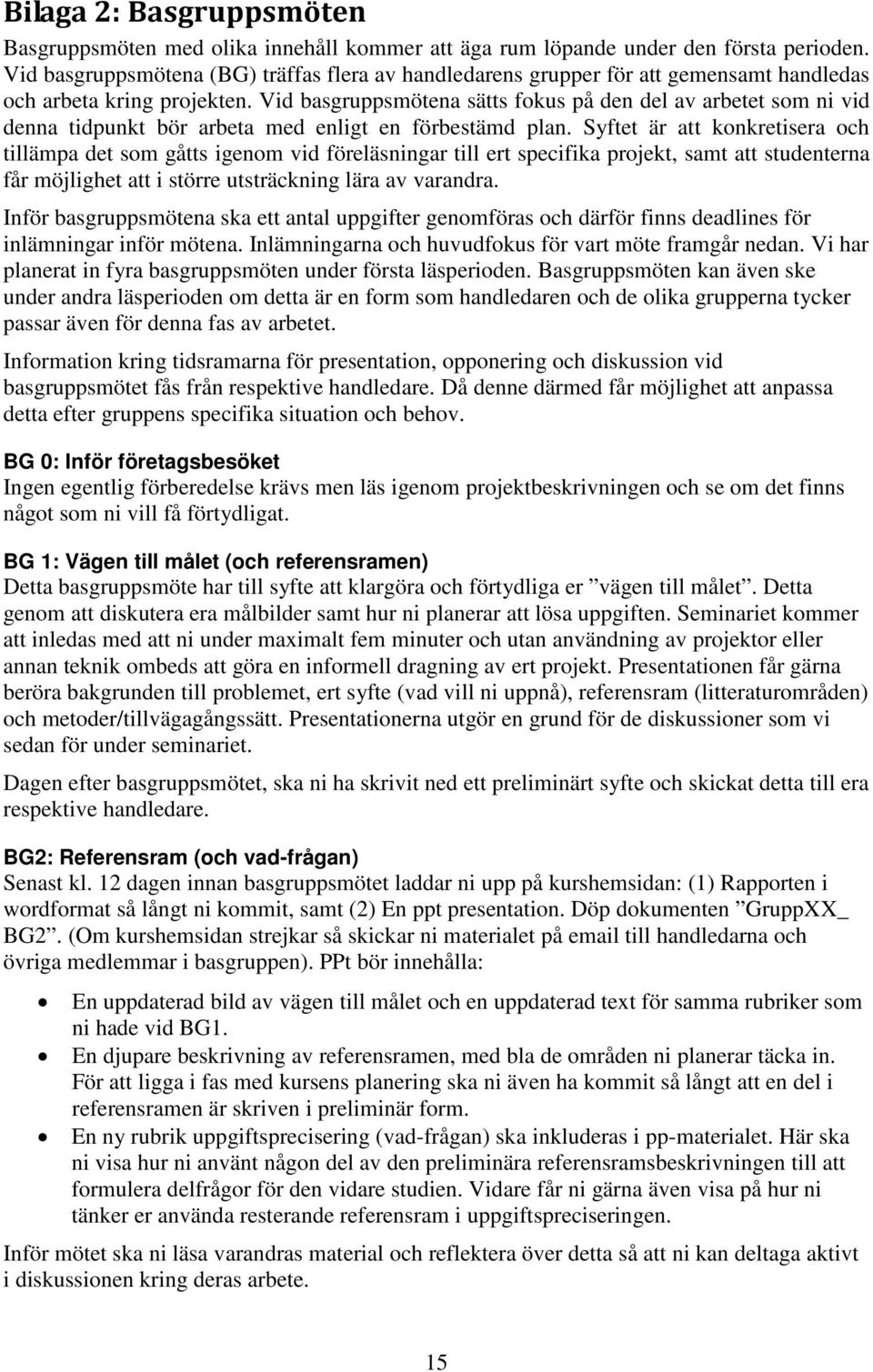 Vid basgruppsmötena sätts fokus på den del av arbetet som ni vid denna tidpunkt bör arbeta med enligt en förbestämd plan.