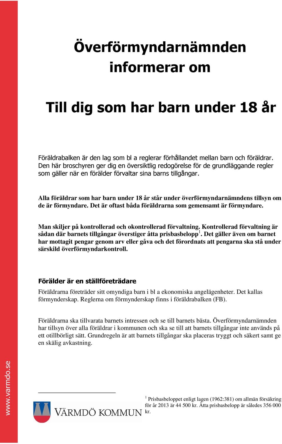 Alla föräldrar som har barn under 18 år står under överförmyndarnämndens tillsyn om de är förmyndare. Det är oftast båda föräldrarna som gemensamt är förmyndare.