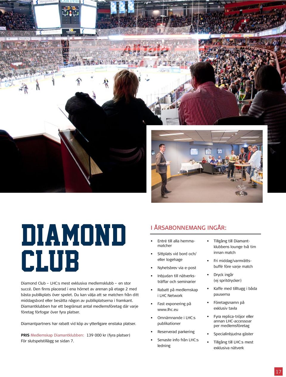 Diamantpartners har rabatt vid köp av ytterligare enstaka platser. PRIS Medlemskap Diamantklubben: 139 000 kr (fyra platser) För slutspelstillägg se sidan 7.