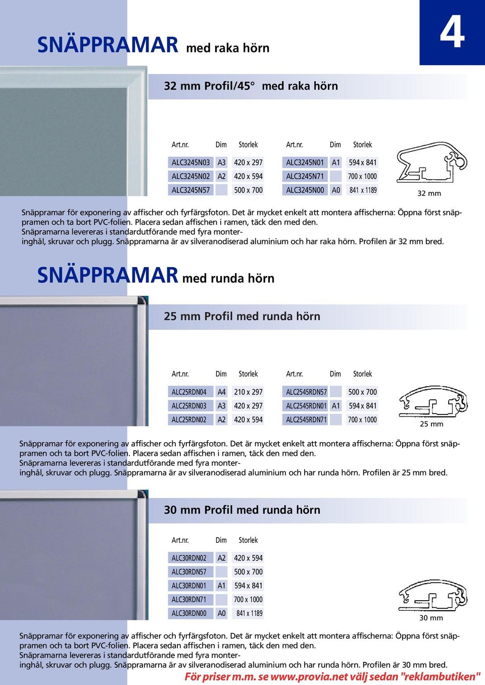 Placera sedan affischen i ramen, täck den med den. Snäpramarna levereras i standardutförande med fyra monteringhål, skruvar och plugg. Snäppramarna är av silveranodiserad aluminium och har raka hörn.