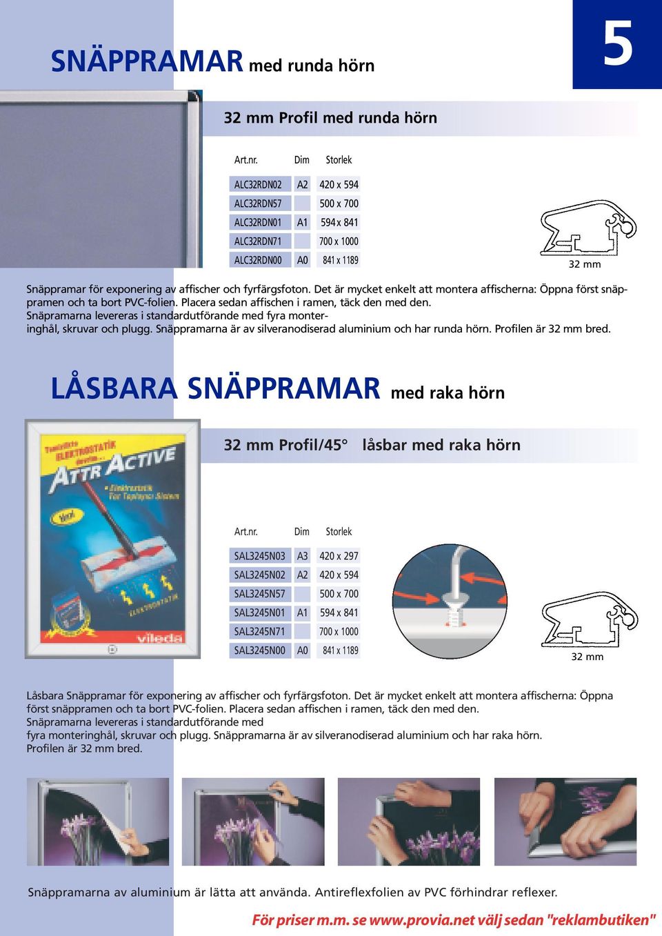 Snäpramarna levereras i standardutförande med fyra monteringhål, skruvar och plugg. Snäppramarna är av silveranodiserad aluminium och har runda hörn. Profilen är 32 mm bred.