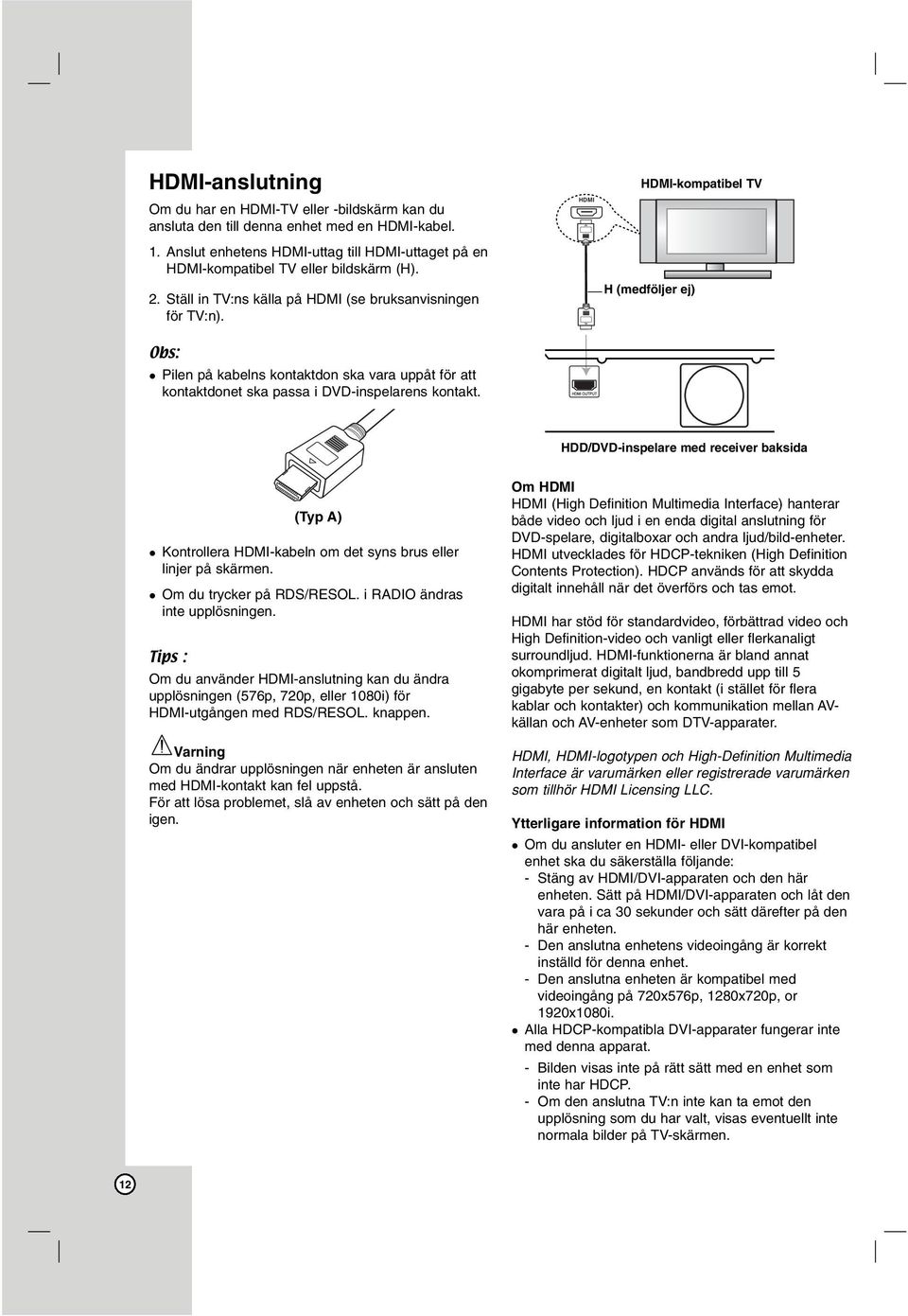 HDMI HDMI-kompatibel compatible TV TV H (medföljer (Not supplied) ej) Obs: Pilen på kabelns kontaktdon ska vara uppåt för att kontaktdonet ska passa i DVD-inspelarens kontakt.