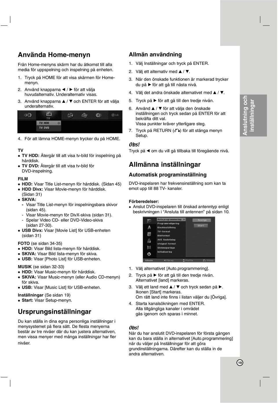 TV TV HDD: Återgår till att visa tv-bild för inspelning på hårddisk. TV DVD: Återgår till att visa tv-bild för DVD-inspelning. FILM HDD: Visar Title List-menyn för hårddisk.