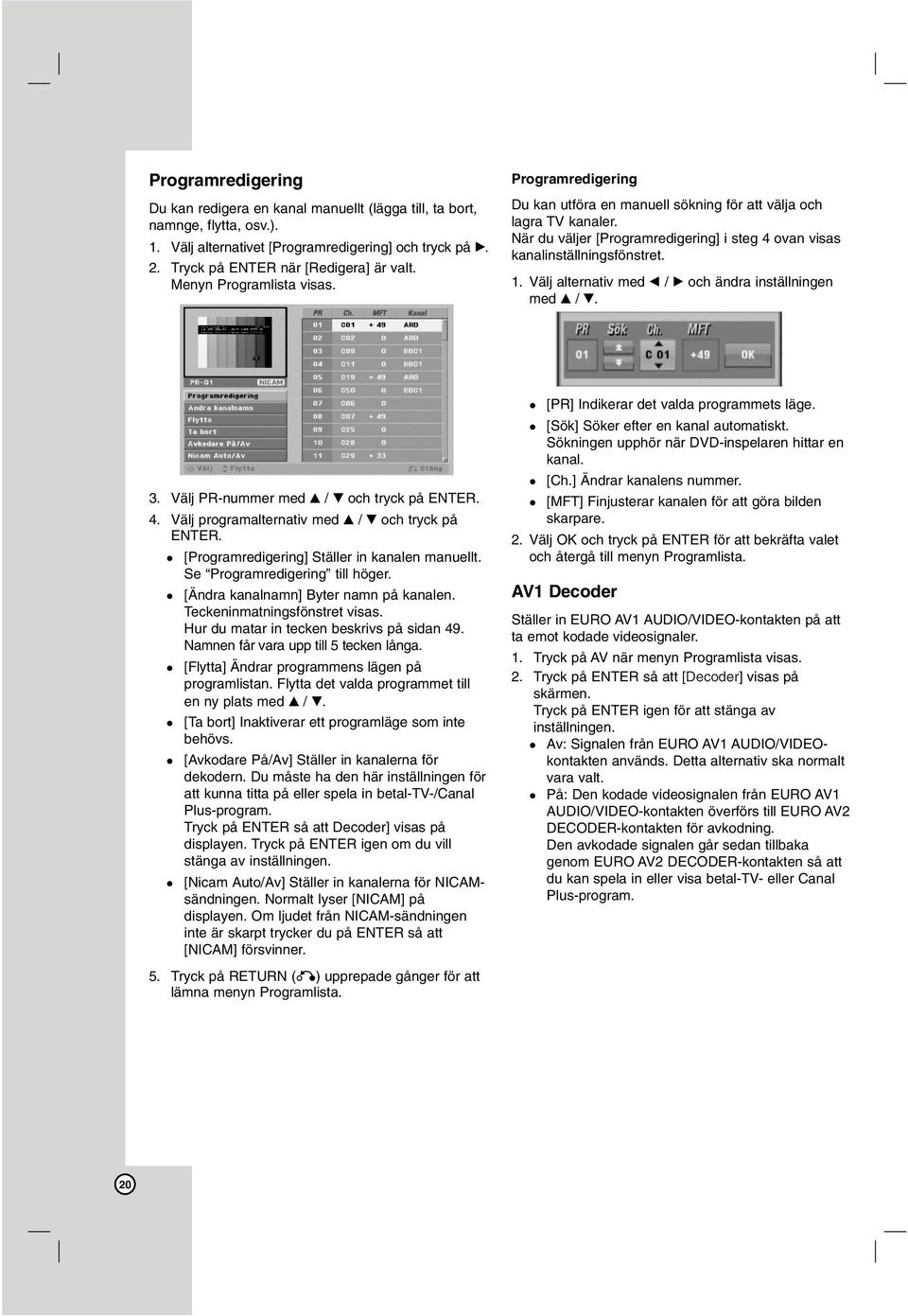 Välj alternativ med b / B och ändra inställningen med v / V. 3. Välj PR-nummer med v / V och tryck på ENTER. 4. Välj programalternativ med v / V och tryck på ENTER.