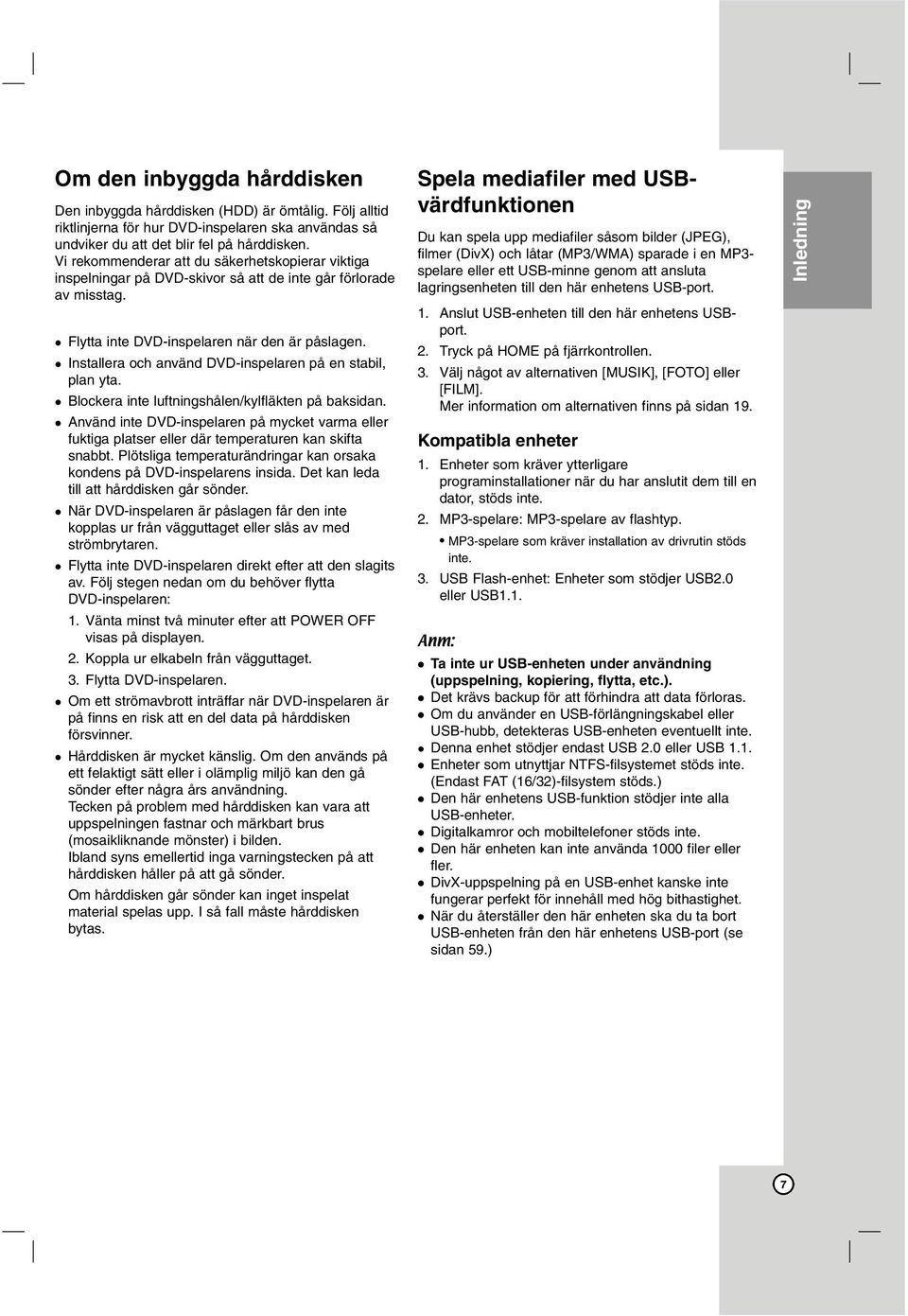 Installera och använd DVD-inspelaren på en stabil, plan yta. Blockera inte luftningshålen/kylfläkten på baksidan.