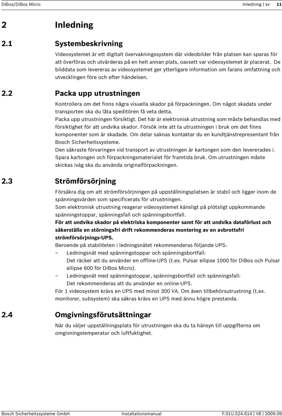placerat. De bilddata som levereras av videosystemet ger ytterligare information om farans omfattning och utvecklingen före och efter händelsen. 2.