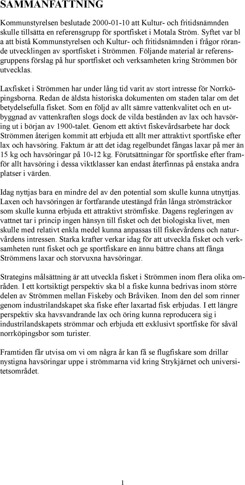 Följande material är referensgruppens förslag på hur sportfisket och verksamheten kring Strömmen bör utvecklas. Laxfisket i Strömmen har under lång tid varit av stort intresse för Norrköpingsborna.