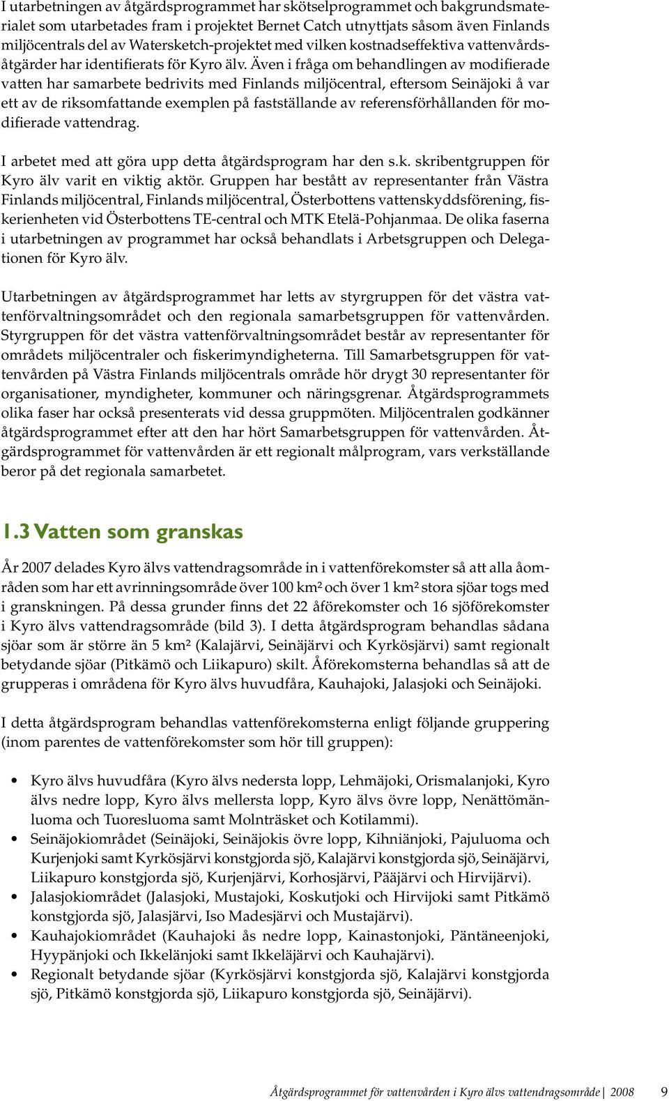 Även i fråga om behandlingen av modifierade vatten har samarbete bedrivits med Finlands miljöcentral, eftersom Seinäjoki å var ett av de riksomfattande exemplen på fastställande av