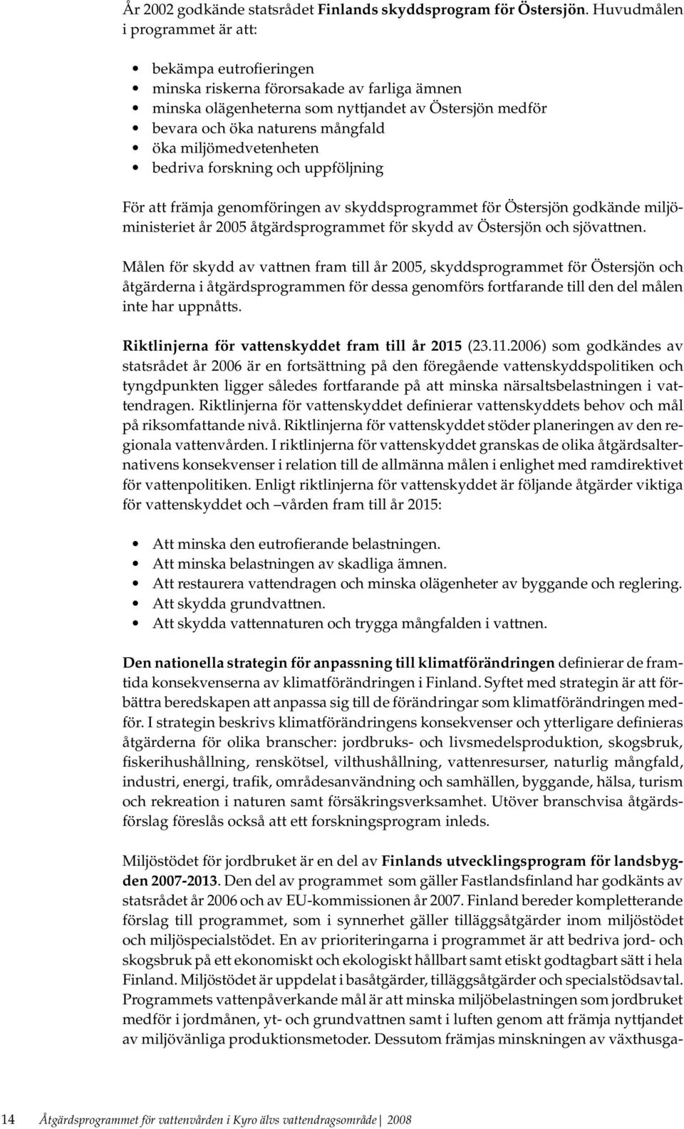 miljömedvetenheten bedriva forskning och uppföljning För att främja genomföringen av skyddsprogrammet för Östersjön godkände miljöministeriet år 2005 åtgärdsprogrammet för skydd av Östersjön och