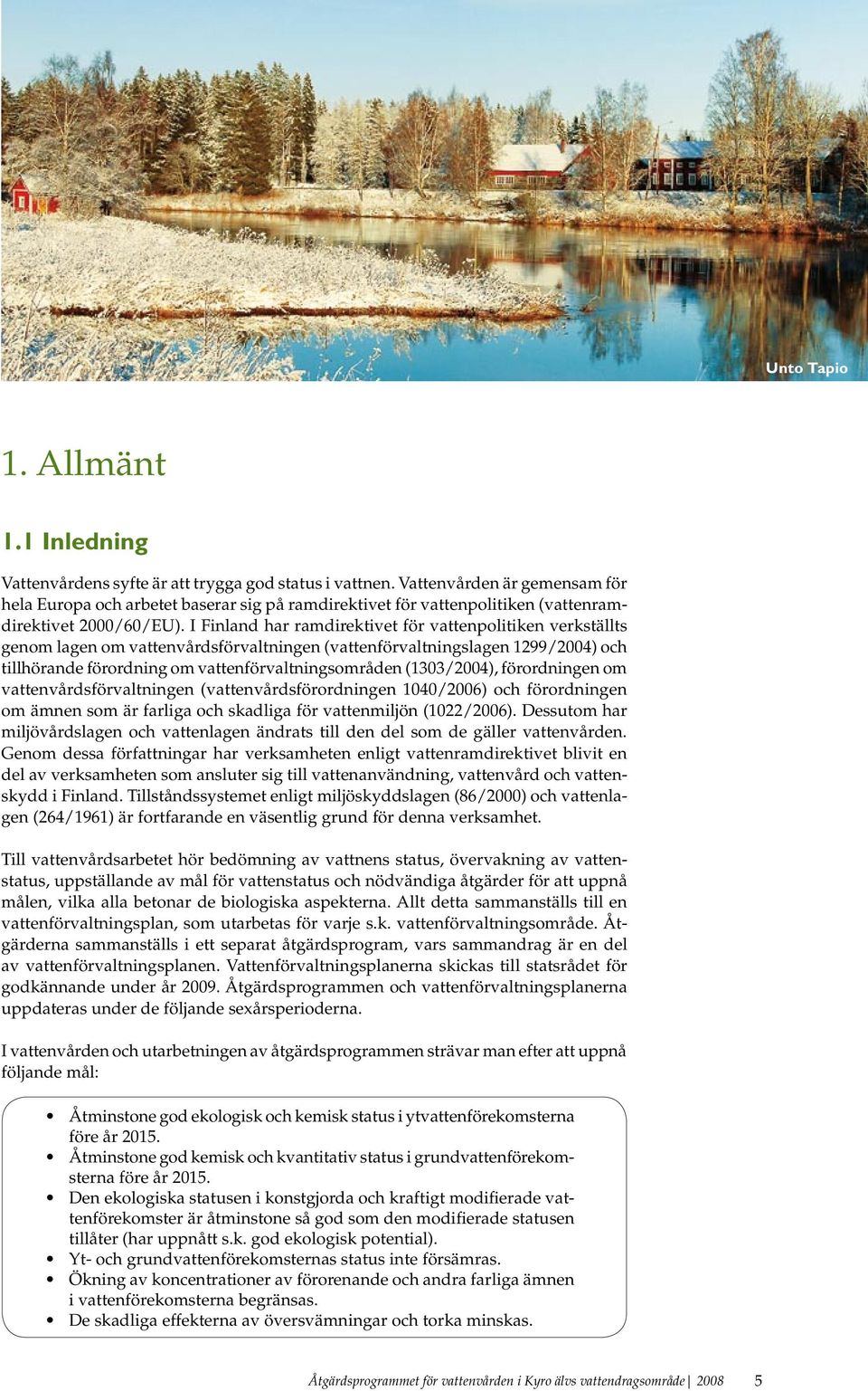 I Finland har ramdirektivet för vattenpolitiken verkställts genom lagen om vattenvårdsförvaltningen (vattenförvaltningslagen 1299/2004) och tillhörande förordning om vattenförvaltningsområden