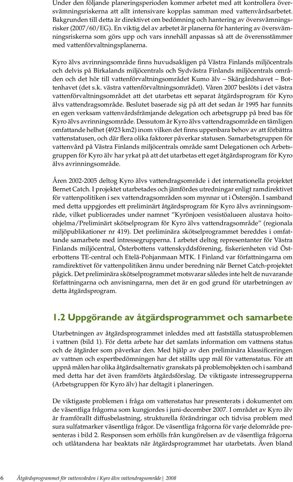 En viktig del av arbetet är planerna för hantering av översvämningsriskerna som görs upp och vars innehåll anpassas så att de överensstämmer med vattenförvaltningsplanerna.