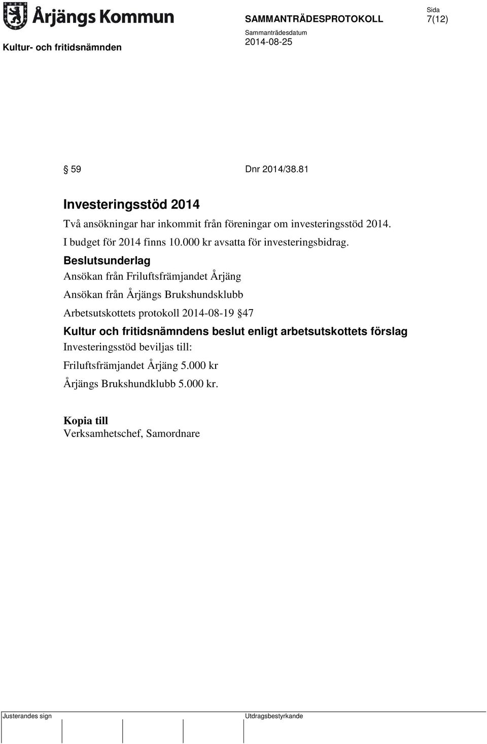 Ansökan från Friluftsfrämjandet Årjäng Ansökan från Årjängs Brukshundsklubb Arbetsutskottets protokoll 2014-08-19 47 Kultur