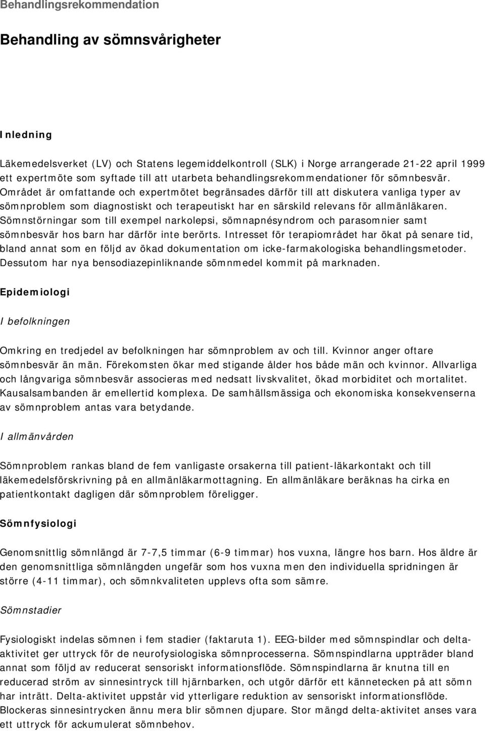 Området är omfattande och expertmötet begränsades därför till att diskutera vanliga typer av sömnproblem som diagnostiskt och terapeutiskt har en särskild relevans för allmänläkaren.