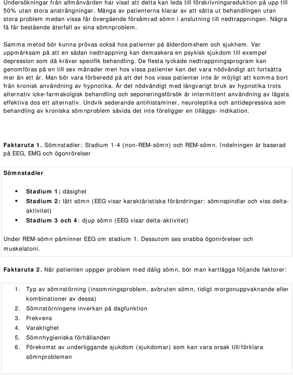 Några få får bestående återfall av sina sömnproblem. Samma metod bör kunna prövas också hos patienter på ålderdomshem och sjukhem.