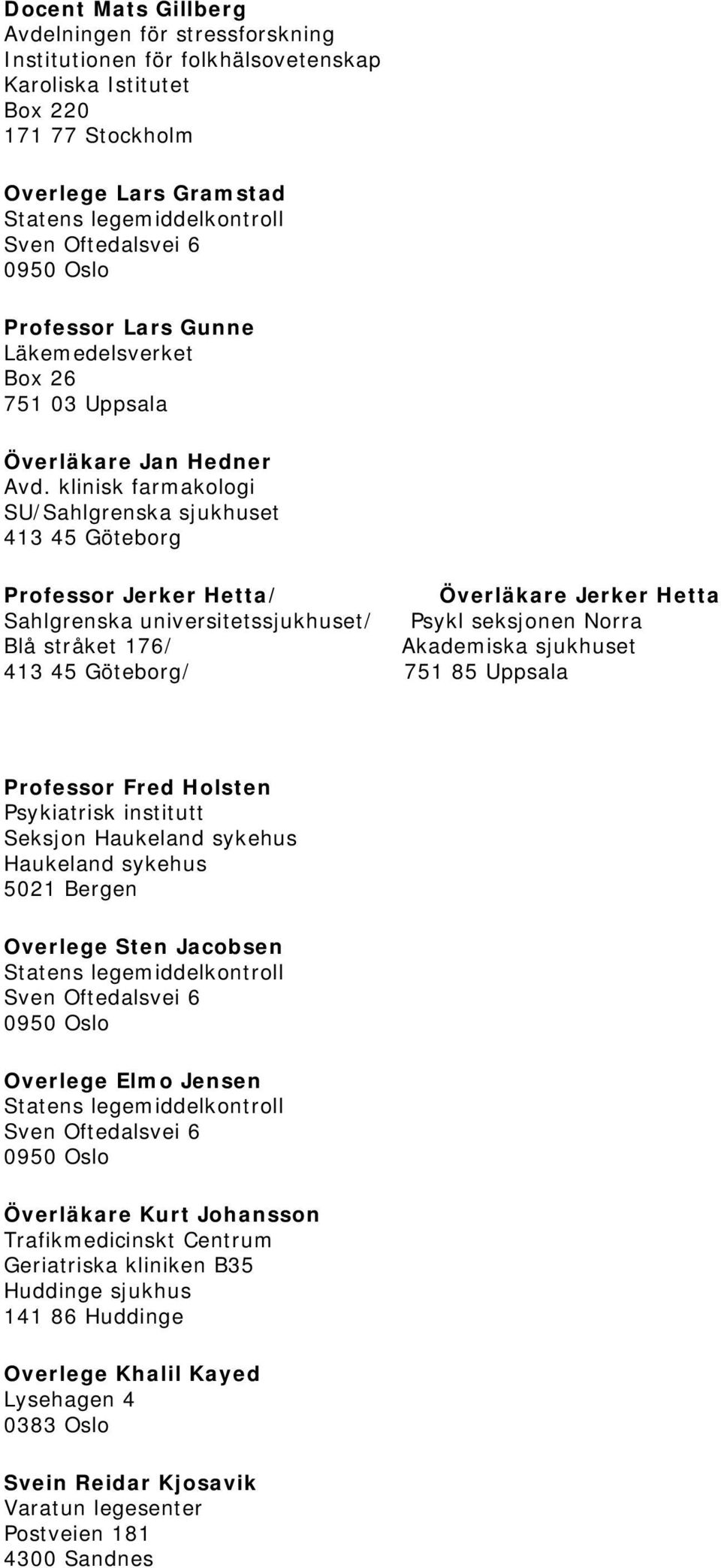 klinisk farmakologi SU/Sahlgrenska sjukhuset 413 45 Göteborg Professor Jerker Hetta/ Överläkare Jerker Hetta Sahlgrenska universitetssjukhuset/ Psykl seksjonen Norra Blå stråket 176/ Akademiska