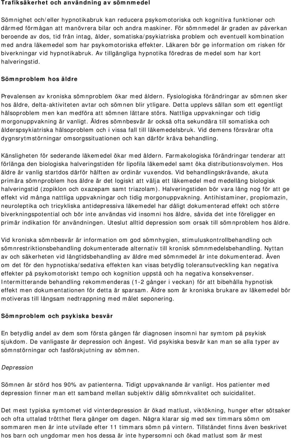 Läkaren bör ge information om risken för biverkningar vid hypnotikabruk. Av tillgängliga hypnotika föredras de medel som har kort halveringstid.