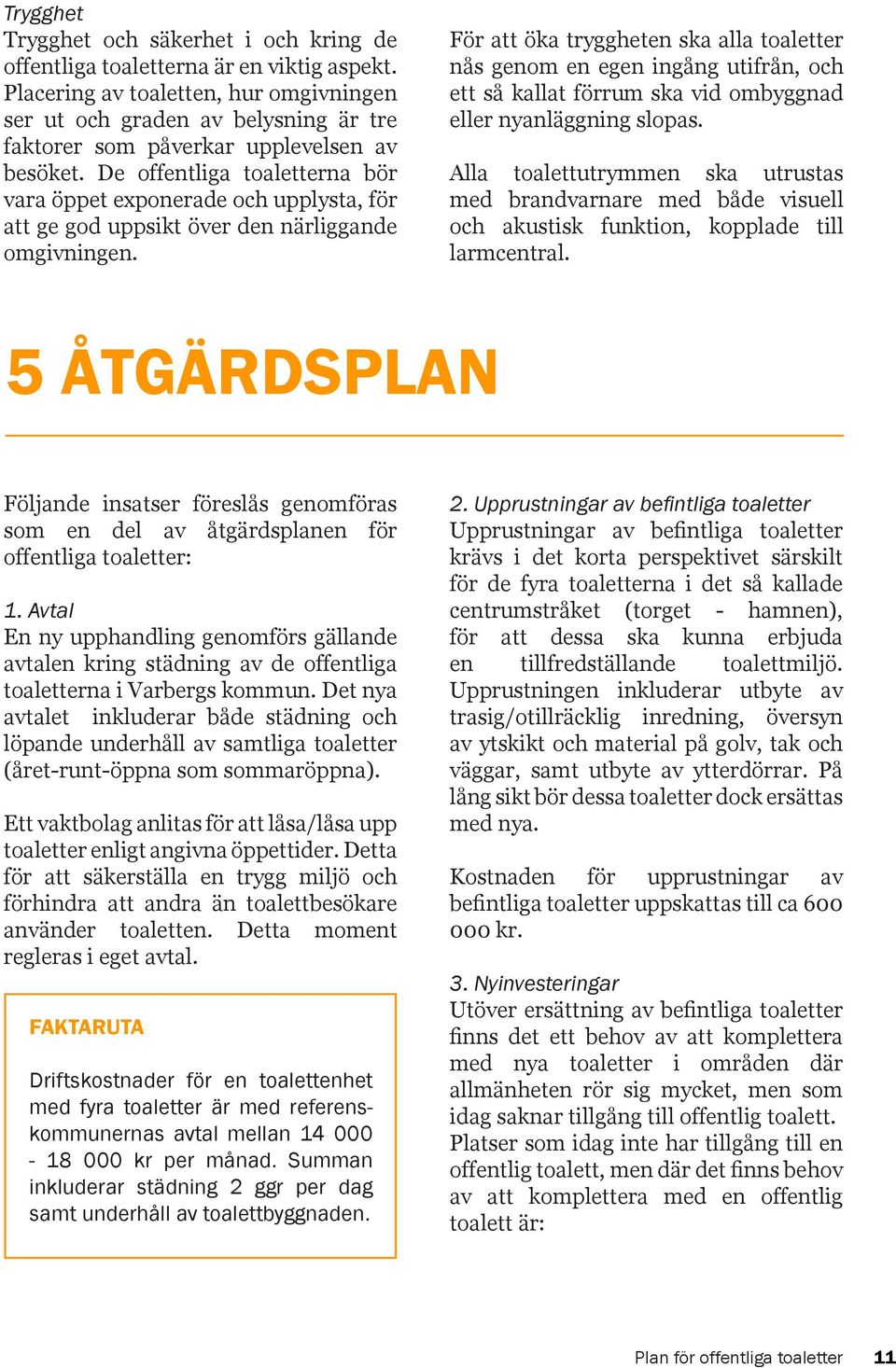 De offentliga toaletterna bör vara öppet exponerade och upplysta, för att ge god uppsikt över den närliggande omgivningen.
