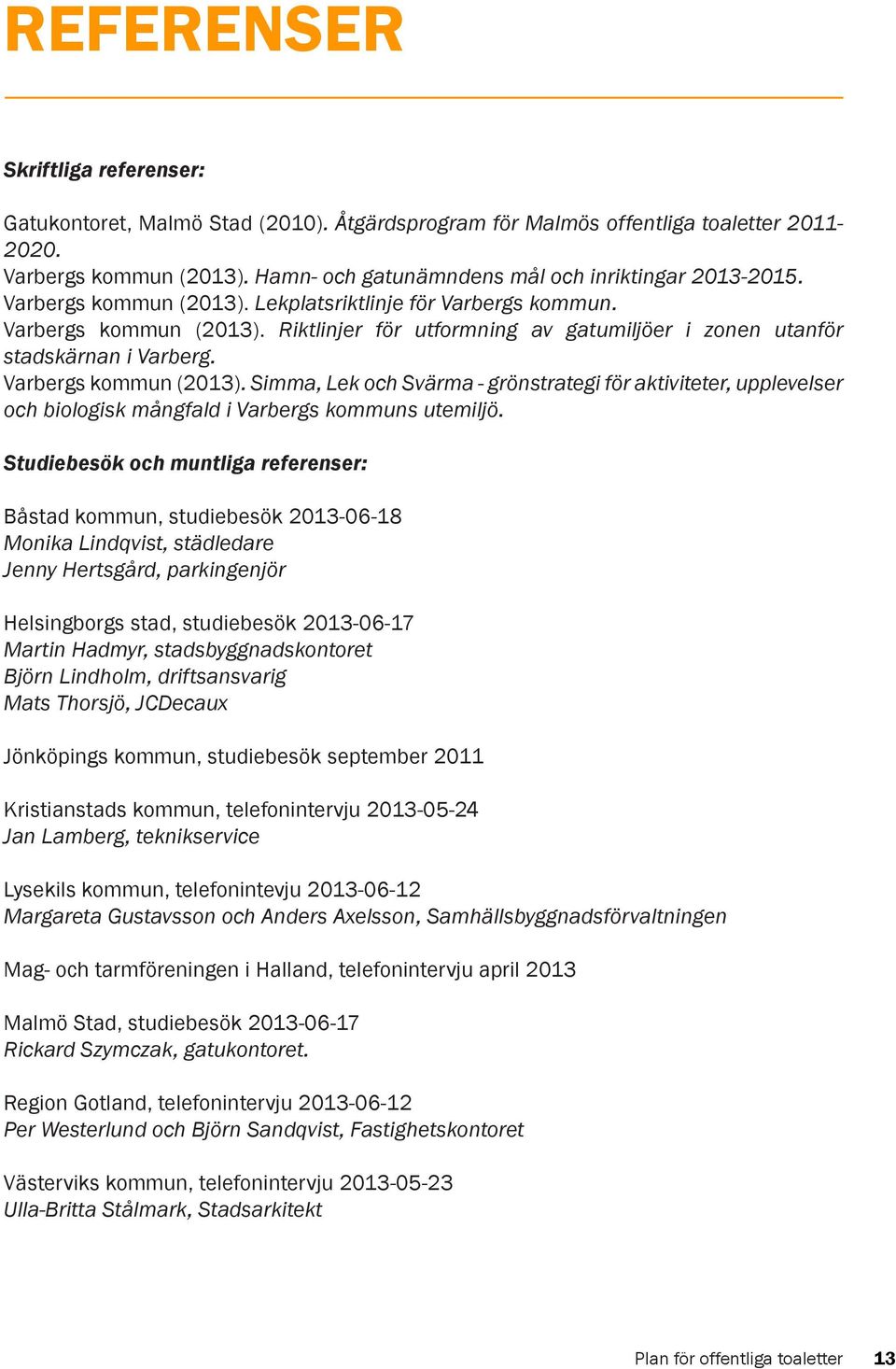 Varbergs kommun (2013). Simma, Lek och Svärma - grönstrategi för aktiviteter, upplevelser och biologisk mångfald i Varbergs kommuns utemiljö.
