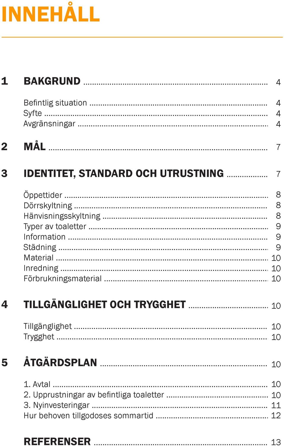 .. 10 Inredning... 10 Förbrukningsmaterial... 10 7 4 TILLGÄNGLIGHET OCH TRYGGHET... Tillgänglighet... 10 Trygghet... 10 10 5 ÅTGÄRDSPLAN.
