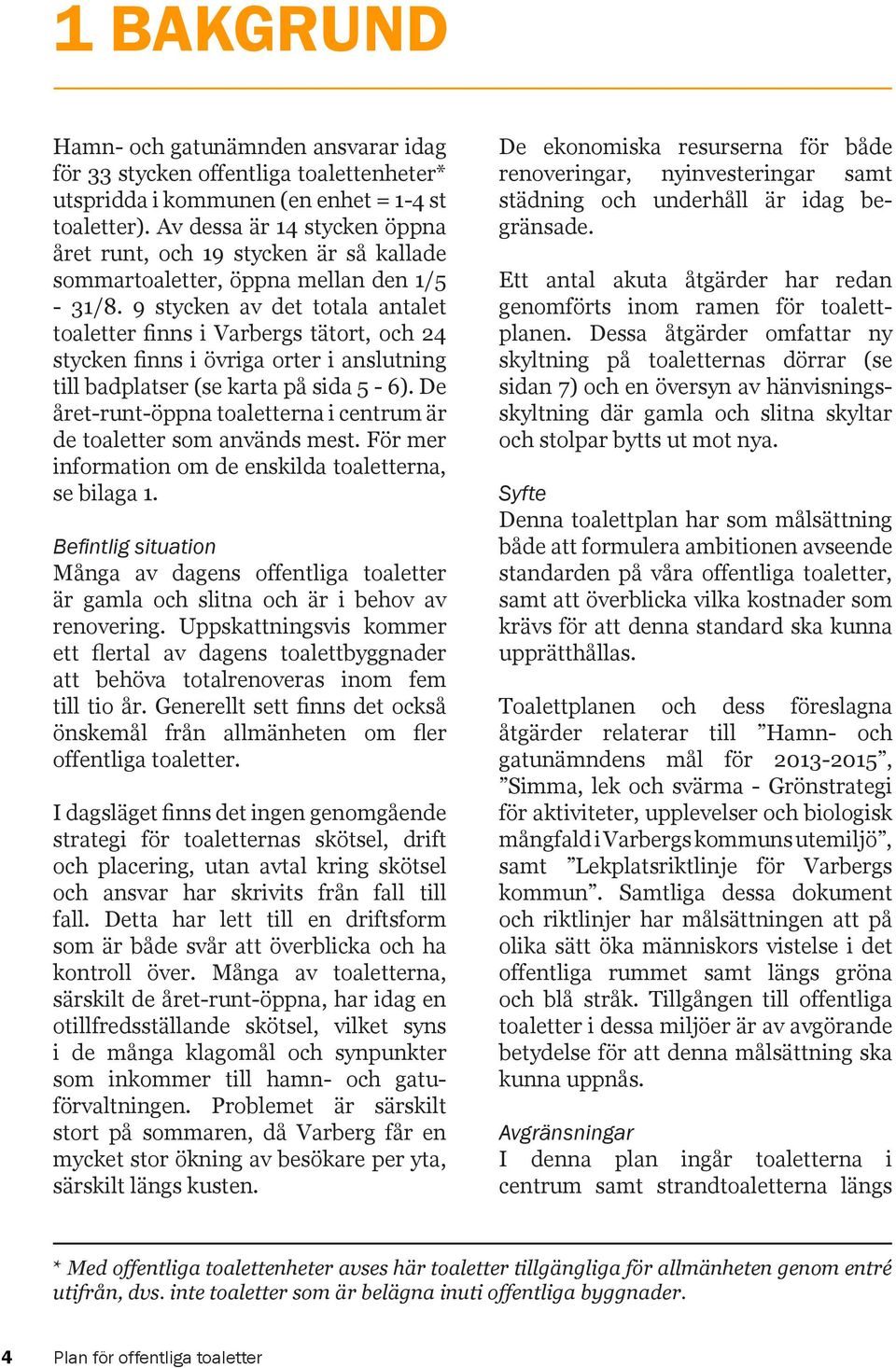 9 stycken av det totala antalet toaletter finns i Varbergs tätort, och 24 stycken finns i övriga orter i anslutning till badplatser (se karta på sida 5-6).