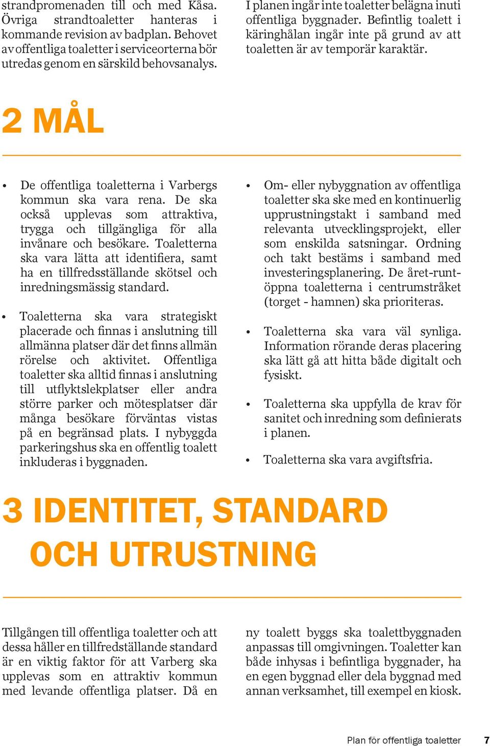 2 MÅL De offentliga toaletterna i Varbergs kommun ska vara rena. De ska också upplevas som attraktiva, trygga och tillgängliga för alla invånare och besökare.