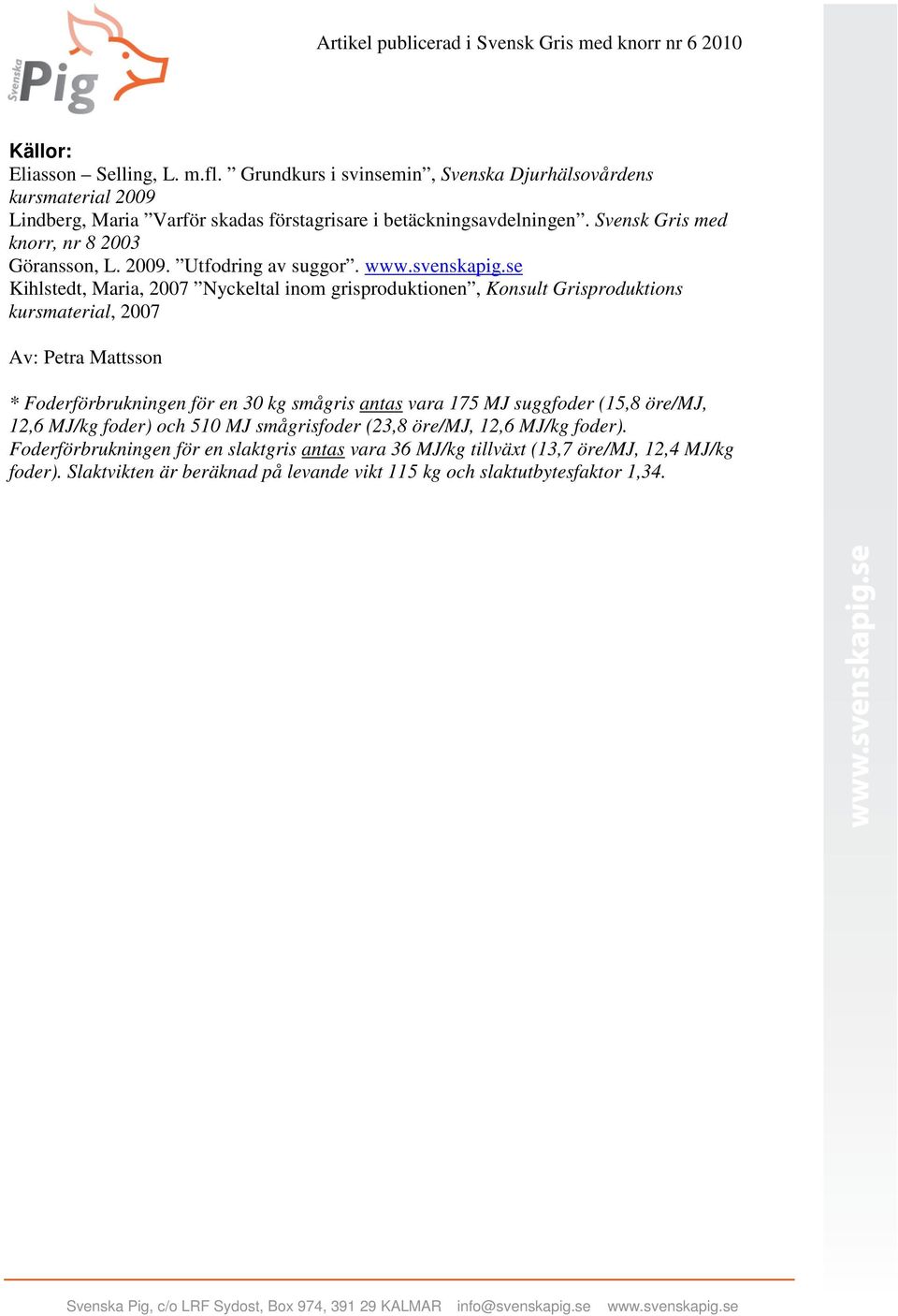 Kihlstedt, Maria, 2007 Nyckeltal inom grisproduktionen, Konsult Grisproduktions kursmaterial, 2007 Av: Petra Mattsson * Foderförbrukningen för en 30 kg smågris antas vara