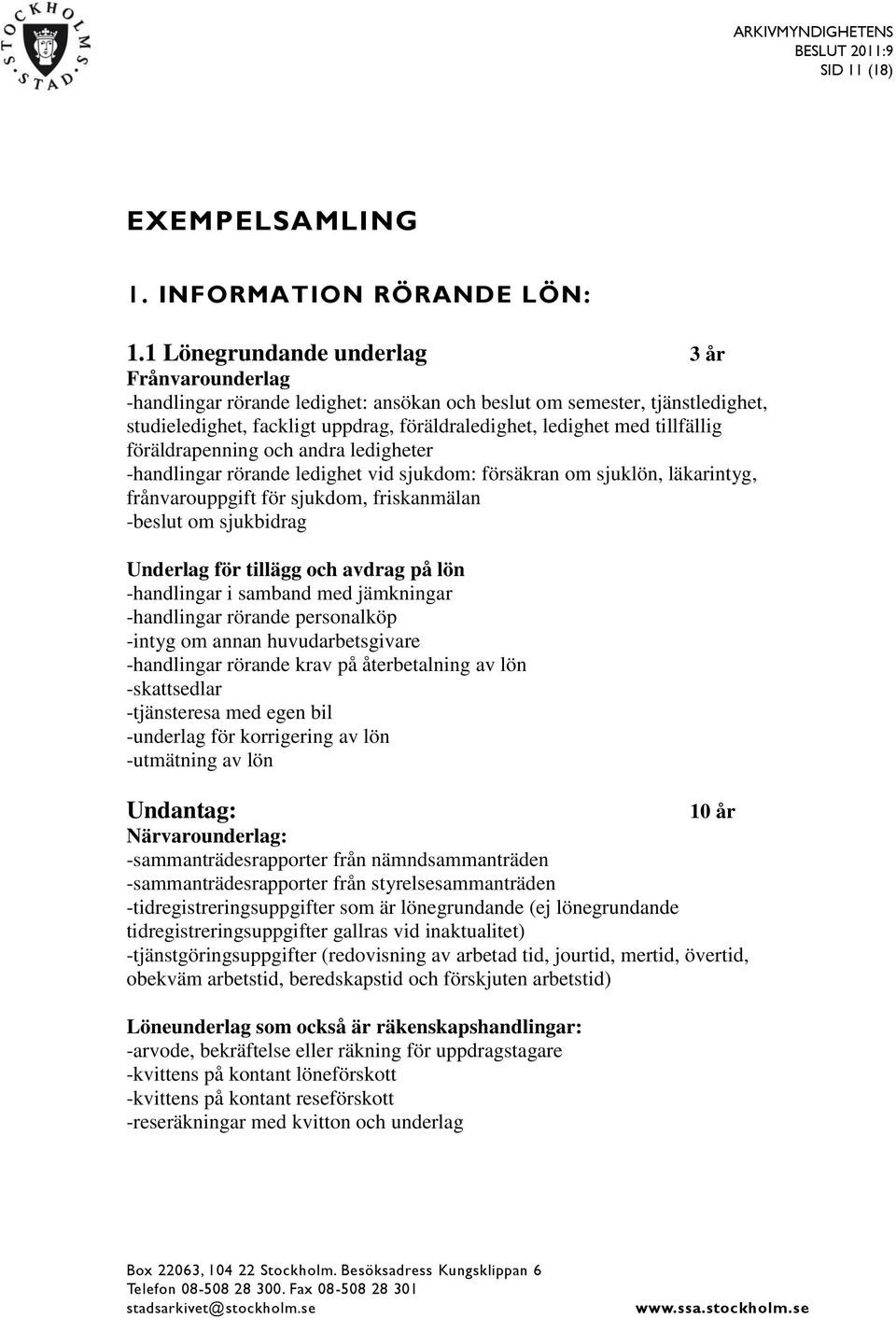 tillfällig föräldrapenning och andra ledigheter -handlingar rörande ledighet vid sjukdom: försäkran om sjuklön, läkarintyg, frånvarouppgift för sjukdom, friskanmälan -beslut om sjukbidrag Underlag