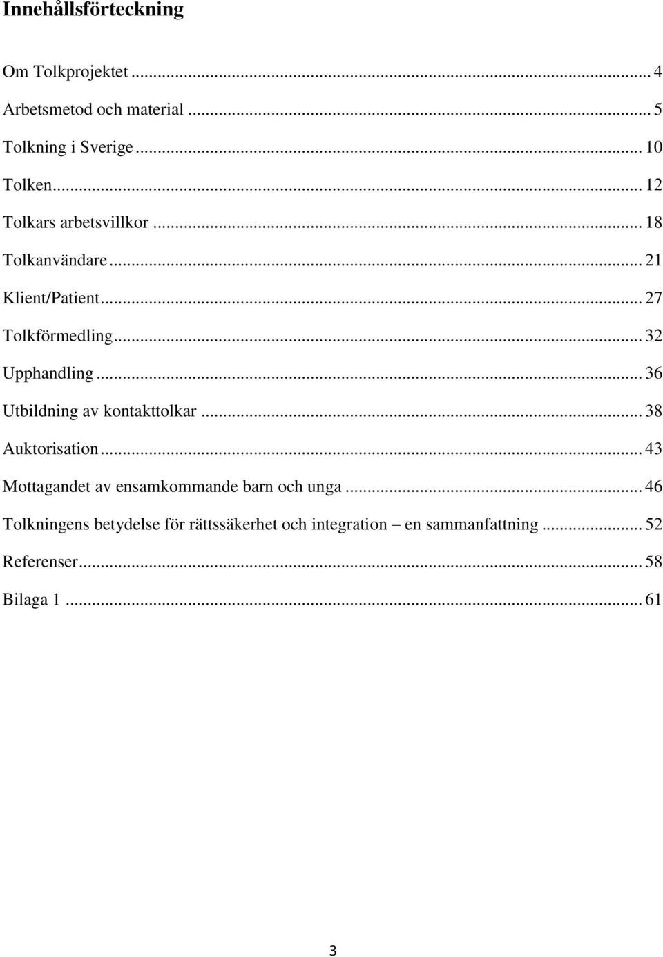 .. 36 Utbildning av kontakttolkar... 38 Auktorisation... 43 Mottagandet av ensamkommande barn och unga.