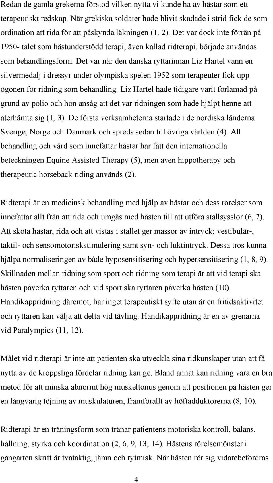 Det var dock inte förrän på 195- talet som hästunderstödd terapi, även kallad ridterapi, började användas som behandlingsform.