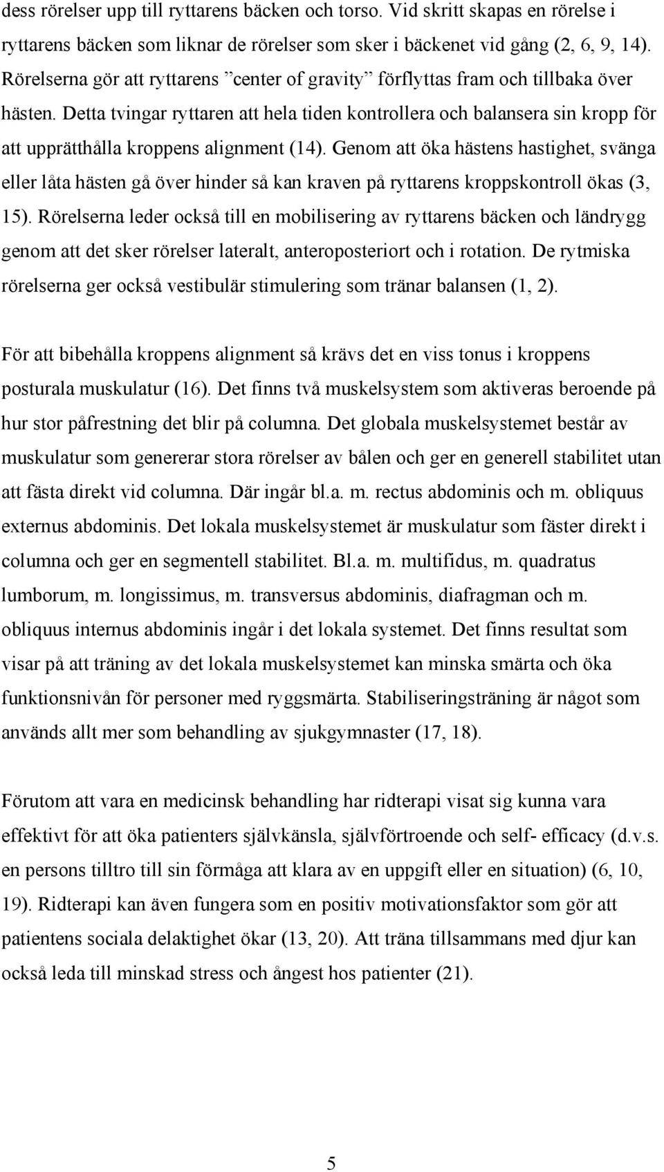 Detta tvingar ryttaren att hela tiden kontrollera och balansera sin kropp för att upprätthålla kroppens alignment (14).